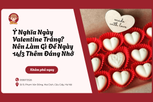 Ý Nghĩa Ngày Valentine Trắng? Nên Làm Gì Để Ngày 14/3 Thêm Đáng Nhớ