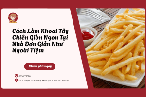 Cách Làm Khoai Tây Chiên Giòn Ngon Tại Nhà Đơn Giản Như Ngoài Tiệm