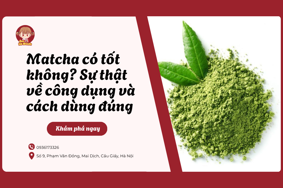 Matcha có tốt không? Sự thật về công dụng và cách dùng đúng