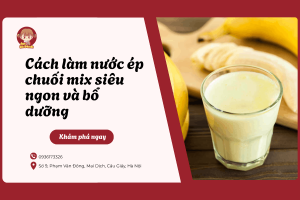 Cách làm nước ép chuối mix siêu ngon và bổ dưỡng